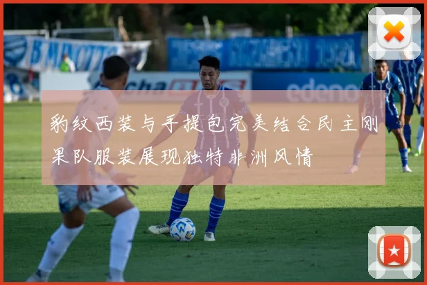 豹纹西装与手提包完美结合民主刚果队服装展现独特非洲风情